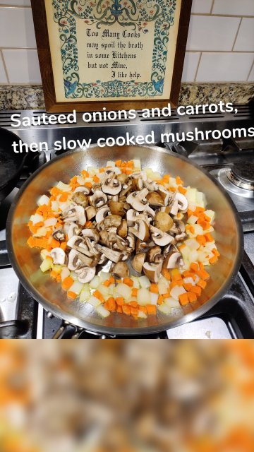 Sauteed onions and carrots, then slow cooked mushrooms